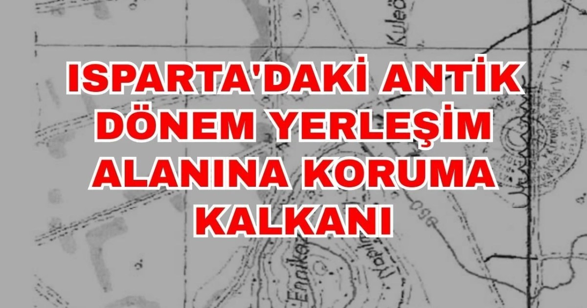Isparta Merkez’de Antik Yerleşime Koruma Statüsü